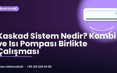 Kaskad Sistem Nedir? Kombi ve Isı Pompası Birlikte Çalışması