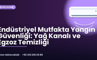 Endüstriyel Mutfakta Yangın Güvenliği: Yağ Kanalı ve Egzoz Temizliği
